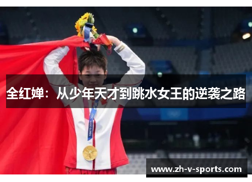 全红婵:从少年天才到跳水女王的逆袭之路 全红婵:从少年天才到跳水女王的逆袭之路