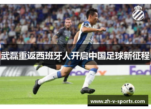 武磊重返西班牙人开启中国足球新征程 武磊重返西班牙人开启中国足球新征程