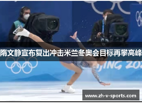 隋文静宣布复出冲击米兰冬奥会目标再攀高峰 隋文静宣布复出冲击米兰冬奥会目标再攀高峰