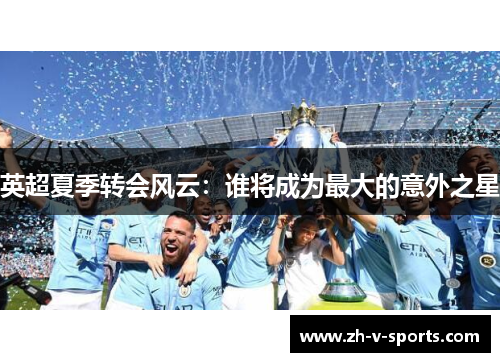 英超夏季转会风云:谁将成为最大的意外之星 英超夏季转会风云:谁将成为最大的意外之星