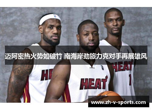 迈阿密热火势如破竹 南海岸劲旅力克对手再展雄风 迈阿密热火势如破竹 南海岸劲旅力克对手再展雄风